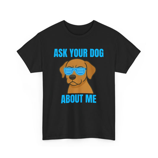 Ask Your Dog About Me T-Shirt